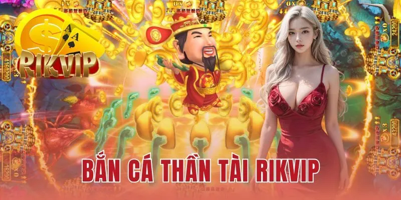Bắn Cá Thần Tài RIKVIP