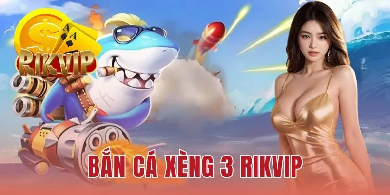Bắn Cá Xèng 3 RIKVIP