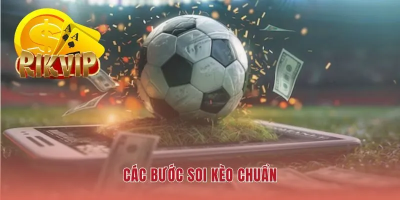 Soi kèo chuẩn cần một quy trình phân tích đa chiều