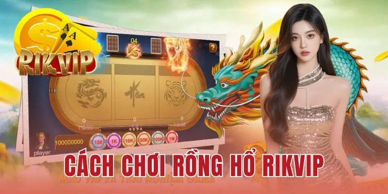 Cách Chơi Rồng Hổ RIKVIP
