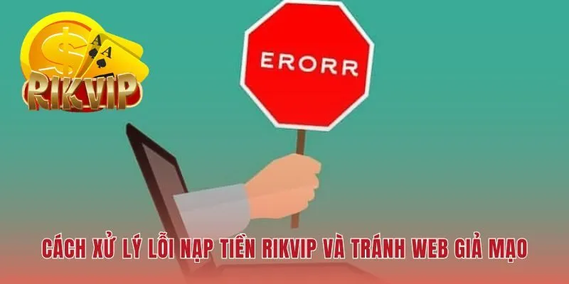 Quy trình xử lý lỗi nạp tiền RIKVIP bảo vệ quyền lợi hội viên