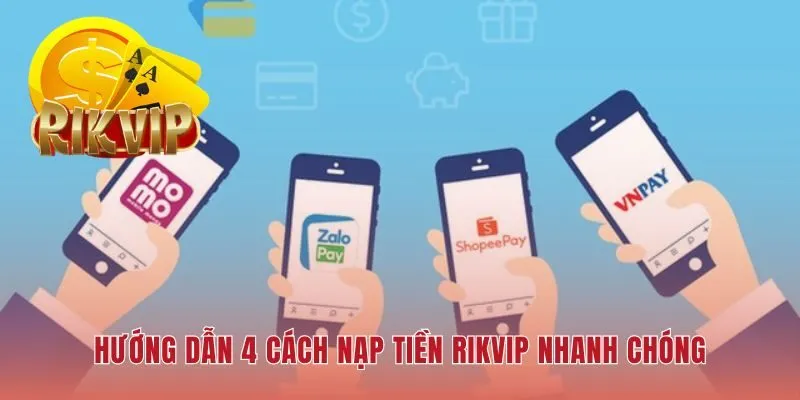 Nạp tiền RIKVIP đa dạng phương thức thanh toán đáp ứng mọi nhu cầu