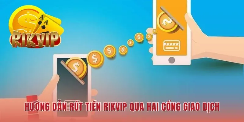 Rút tiền RIKVIP tự động qua hai kênh giao dịch chính thống