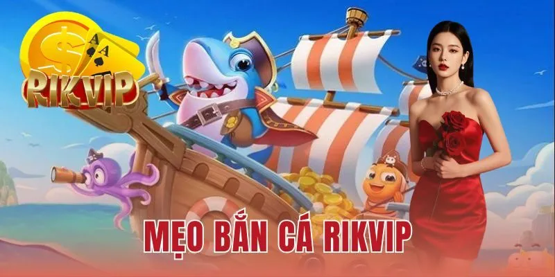 Mẹo Bắn Cá RIKVIP
