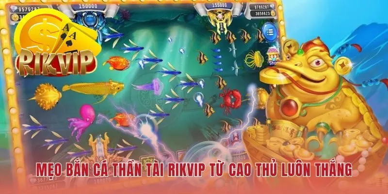 Mẹo bắn cá thần tài RIKVIP chiến thuật bắn ria hiệu quả