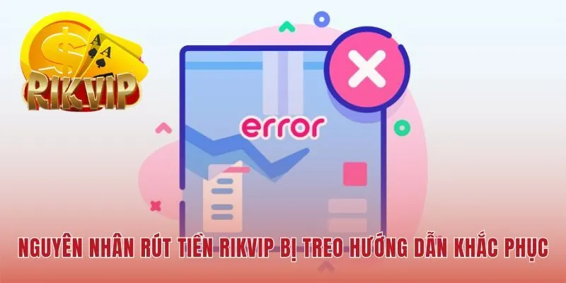 Giải pháp khắc phục khiến giao dịch rút tiền RIKVIP bị treo