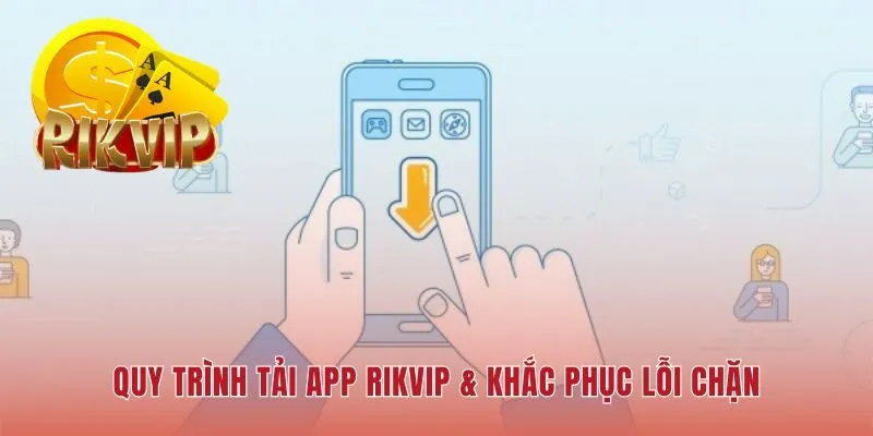 Hướng dẫn cài đặt tải app RIKVIP giúp vào game nhanh chóng