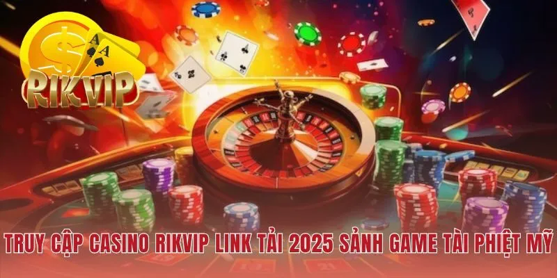 Casino RIKVIP cung cấp hệ thống link tải đa nền tảng an toàn